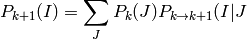 P_{k+1}(I) = \sum_{J} P_k(J) P_{k\rightarrow k+1}(I|J