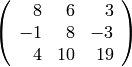 \left(\begin{array}{rrr}
8 & 6 & 3 \\
-1 & 8 & -3 \\
4 & 10 & 19
\end{array}\right)