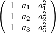 \left(\begin{array}{rrr}
1 & a_{1} & a_{1}^{2} \\
1 & a_{2} & a_{2}^{2} \\
1 & a_{3} & a_{3}^{2}
\end{array}\right)