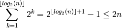 \sum_{k=1}^{\lfloor log_2(n)\rfloor}2^k = 2^{\lfloor log_2(n)\rfloor + 1}-1\le 2n